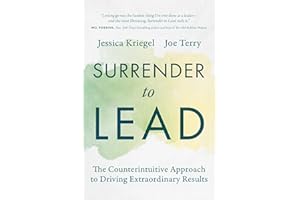 Surrender to Lead: The Counterintuitive Approach to Driving Extraordinary Results