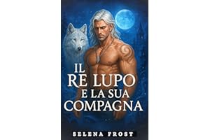 Il Re Lupo e la sua Compagna: Un Romanzo Dark MM con un Destino Rifiutato (Compagno Predestinato del Lupo Alfa Vol. 4) (Itali