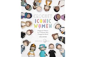 Crochet Iconic Women: Amigurumi Patterns for 15 Women Who Changed the World (Crochet Iconic Women, 1)