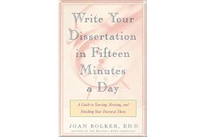 Write Your Dissertation in Fifteen Minutes a Day: A Guide to Starting, Revising, and Finishing Your Doctoral Thesis