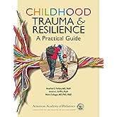Childhood Trauma and Resilience: A Practical Guide
