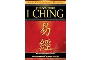 The Complete I Ching �� 10th Anniversary Edition: The Definitive Translation by Taoist Master Alfred Huang