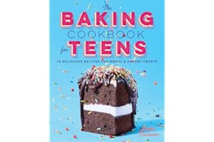 The Baking Cookbook for Teens: 75 Delicious Recipes for Sweet and Savory Treats