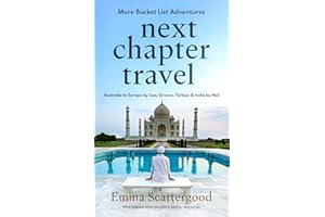 Next Chapter Travel: More Bucket List Adventures: Australia to Europe by Sea, Greece, Türkiye & India by Rail