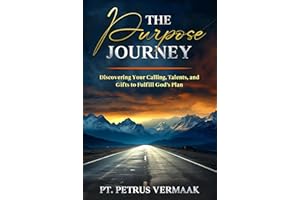 The Purpose Journey: Discovering Your Calling, Talents, and Gifts to Fulfill God's Plan