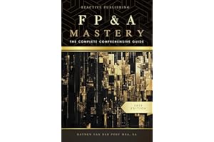 FP&A Mastery: The Complete Comprehensive Guide: The Financial Planning & Analysis 2025 Edition (The CFO Guide to FP&A Mastery