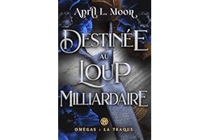 Destinée Au Loup Milliardaire: Une romance paranormale d’âmes sœurs métamorphes (Omégas : La Traque t. 4) (French Edition)