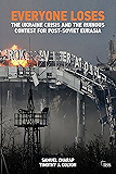 EVERYONE LOSES: The Ukraine Crisis and the Ruinous Contest for Post-Soviet Eurasia (Adelphi Book 460)