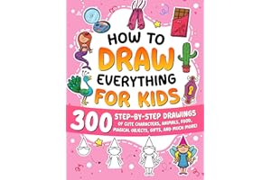 How to Draw Everything for Kids: 300 Step-by-Step Drawings of Cute Characters, Animals, Food, Magical Objects, Gifts, and Much More!