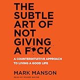 The Subtle Art of Not Giving a F*ck: A Counterintuitive Approach to Living a Good Life