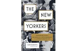 The New Yorkers: 31 Remarkable People, 400 Years, and the Untold Biography of the World's Greatest City