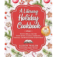 A Literary Holiday Cookbook: Festive Meals for the Snow Queen, Gandalf, Sherlock, Scrooge, and Book Lovers Everywhere book cover