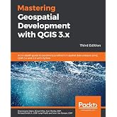Mastering Geospatial Development with QGIS 3.x: An in-depth guide to becoming proficient in spatial data analysis using QGIS 3.4 and 3.6 with Python, 3rd Edition