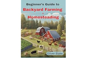Beginner's Guide to Backyard Farming and Homesteading: Livestock, Chickens, Crops, and Contentment, Small-Scale Sustainabilit