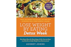 Lose Weight by Eating: Detox Week: Twice the Weight Loss in Half the Time with 130 Recipes for a Crave-Worthy Cleanse