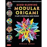 Mind-Blowing Modular Origami: The Art of Polyhedral Paper Folding: Use Origami Math to fold Complex, Innovative Geometric Ori