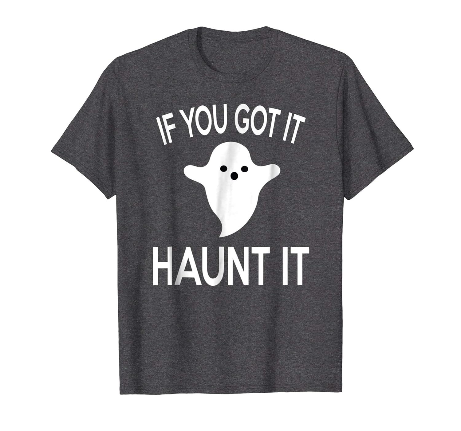 If You Got It Haunt It Halloween Ghost Funny Gift T-Shirt- TPT