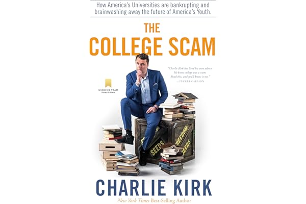 The College Scam: How America's Universities Are Bankrupting and Brainwashing Away the Future of America's Youth