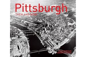 Pittsburgh Then and Now®: A photographic guide to the hidden history, culture and architecture of the city