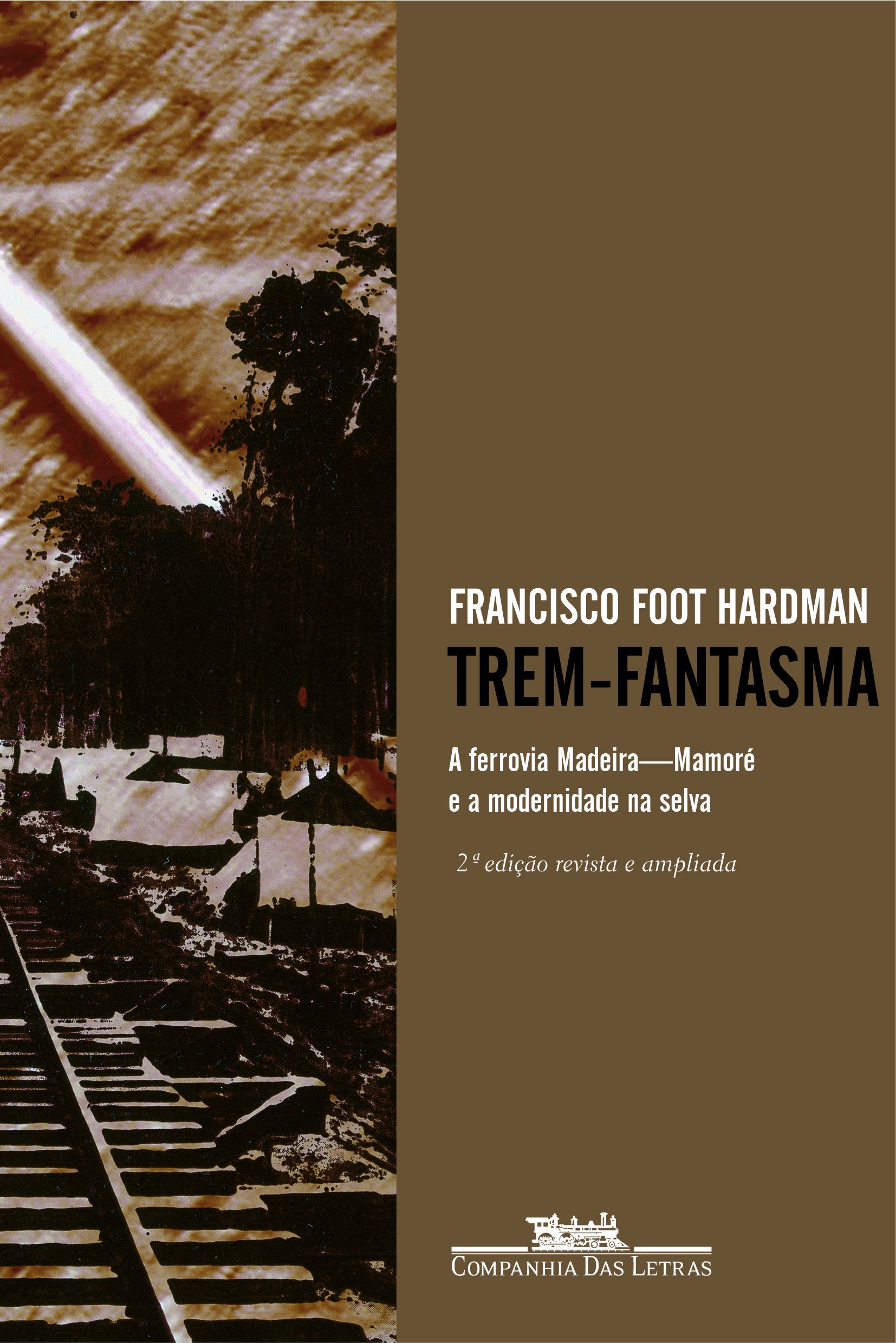 Trem-Fantasma: A Ferrovia Madeira-Mamore E a Modernidade Na Selva (Portuguese Edition): Francisco Foot: 9788535905991: Amazon.com: Books