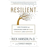 Resilient: How to Grow an Unshakable Core of Calm, Strength, and Happiness