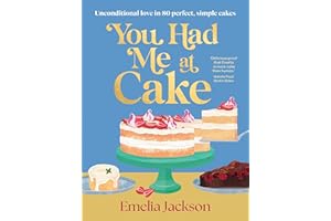 You Had Me At Cake: Unconditional love in 80 perfect, simple cakes
