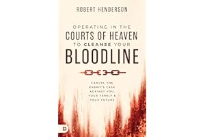 Operating in the Courts of Heaven to Cleanse Your Bloodline: Cancel the Enemy's Case Against You, Your Family, and Your Future