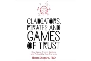 Gladiators, Pirates and Games of Trust: How Game Theory, Strategy and Probability Rule Our Lives