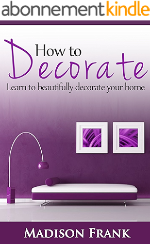 Download How to Decorate: Guidelines, Ideas and Suggestions in Home Decoration and Styles: Learn to Beautifully Decorate Your Home! (home decorating books, home ... decoration items, smal) (English Edition) PDF