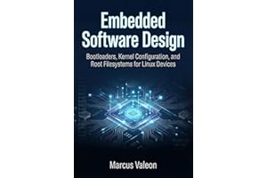 Embedded Software Design: Bootloaders, Kernel Configuration, and Root Filesystems for Linux Devices (Embedded Engineering Ess