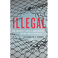 Illegal: How America's Lawless Immigration Regime Threatens Us All book cover