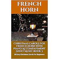 Christmas Carols For French Horn With Piano Accompaniment Sheet Music Book 3: 10 Easy Christmas Carols For Beginners book cover