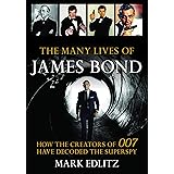 The Many Lives of James Bond: How the Creators of 007 Have Decoded the Superspy