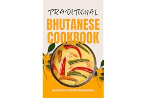 Traditional Bhutanese Cookbook: 50 Authentic Recipes from Bhutan