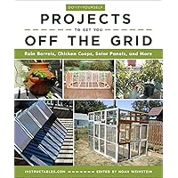 Do-It-Yourself Projects to Get You Off the Grid: Rain Barrels, Chicken Coops, Solar Panels, and More