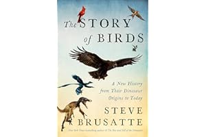 The Story of Birds: A New History from Their Dinosaur Origins to the Present