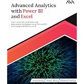Advanced Analytics with Power BI and Excel: Learn powerful visualization and data analysis techniques using Microsoft BI tools along with Python and R ... Automation &mdash; Excel &amp; Power Platform)