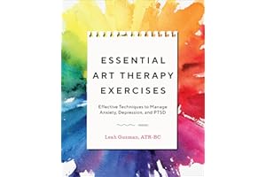 Essential Art Therapy Exercises: Effective Techniques to Manage Anxiety, Depression, and PTSD