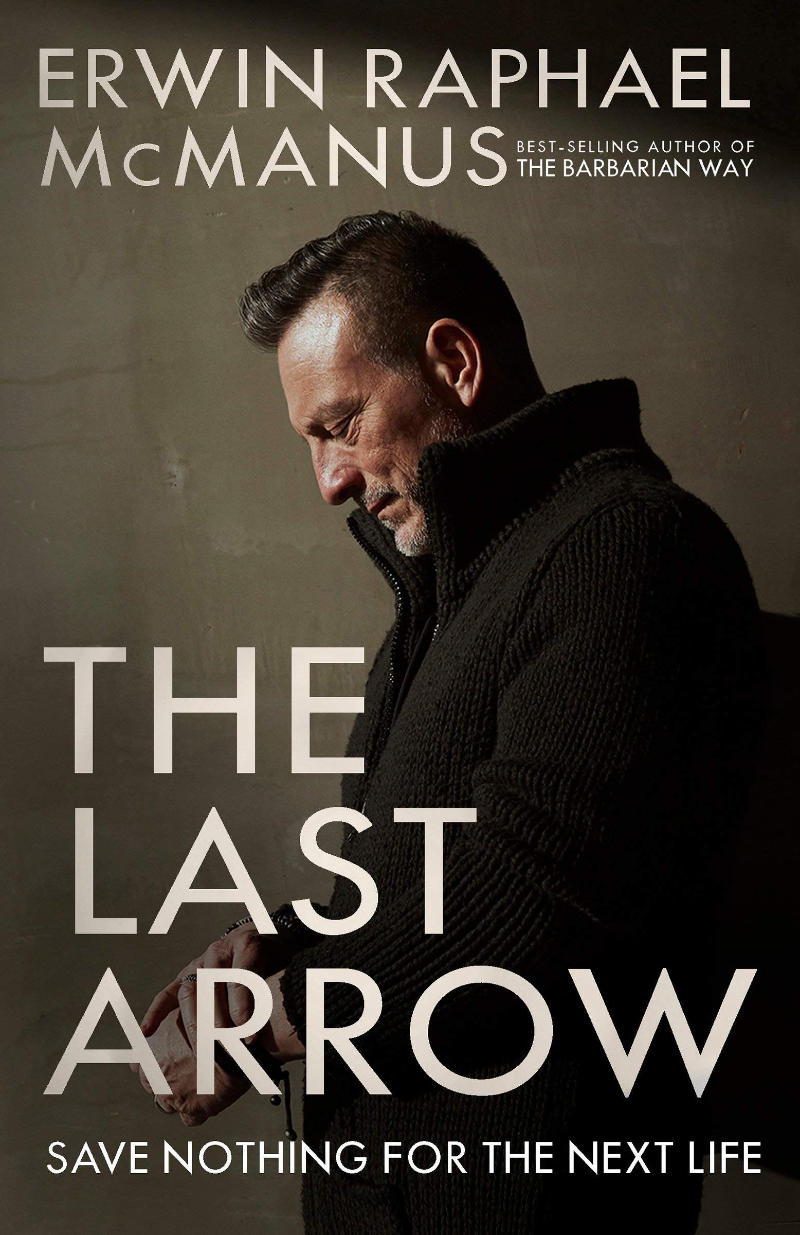 The Last Arrow Save Nothing For The Next Life Mcmanus Erwin Raphael 9781601429551 Amazon Com Books