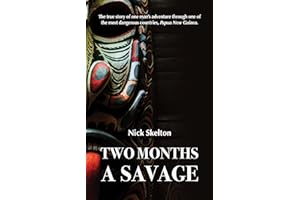 Two Months a Savage: A true story of adventure in Papua New Guinea.