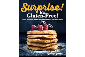 Surprise! It's Gluten Free!: Entrees, Breads, and Desserts so Delicious You Won't Know What's Missing