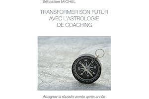 Transformer son futur avec l'astrologie de coaching: Atteignez la réussite année après année (French Edition)