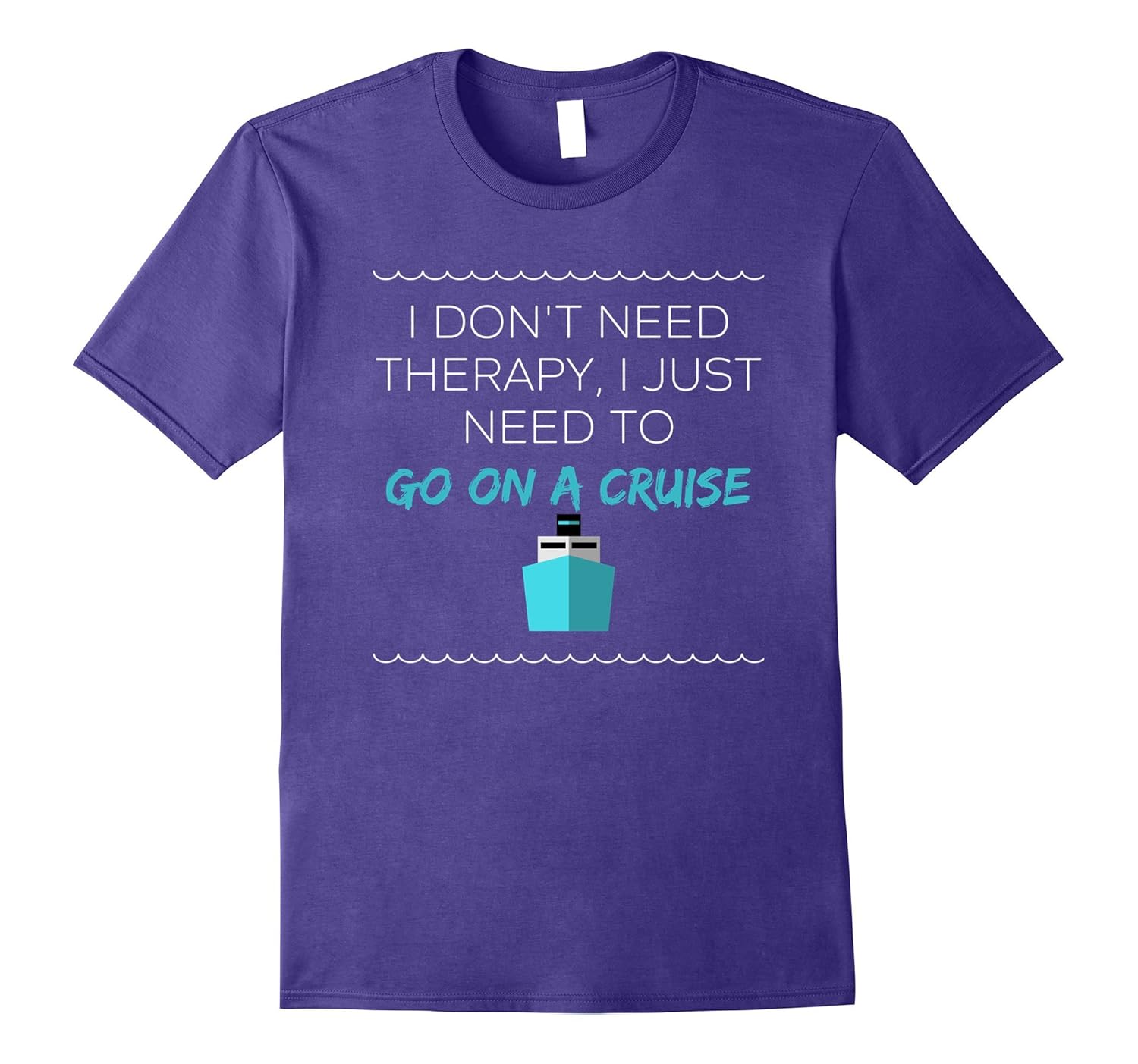 I Don't Need Therapy I Just Need To Go On a Cruise T Shirt-ANZ