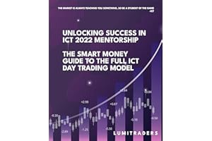 Unlocking Success in ICT 2022 Mentorship: The Smart Money Guide to The Full ICT Day Trading Model by LumiTraders: SMC with Th