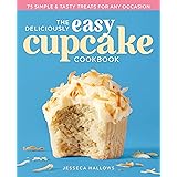 The Deliciously Easy Cupcake Cookbook: 75 Simple & Tasty Treats for Any Occasion
