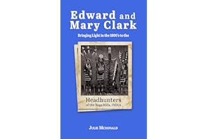 Edward and Mary Clark: Bringing Light in the 1800's to the Headhunters of the Naga Hills, India (Missionary Biographies)