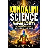 KUNDALINI SCIENCE: The Spiritual Psychology of Kundalini Awakening: Expanded Author Edition: Kundalini Science Series Volume 1