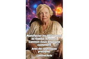 Manifester les désirs dans la réalité : Dolores Cannon nous enseigne comment: Avec des techniques pratiques et les transcript