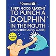 5 Very Good Reasons to Punch a Dolphin in the Mouth (And Other Useful Guides) (Volume 1)