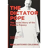 The Dictator Pope: The Inside Story of the Francis Papacy